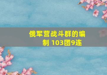 俄军营战斗群的编制 103团9连